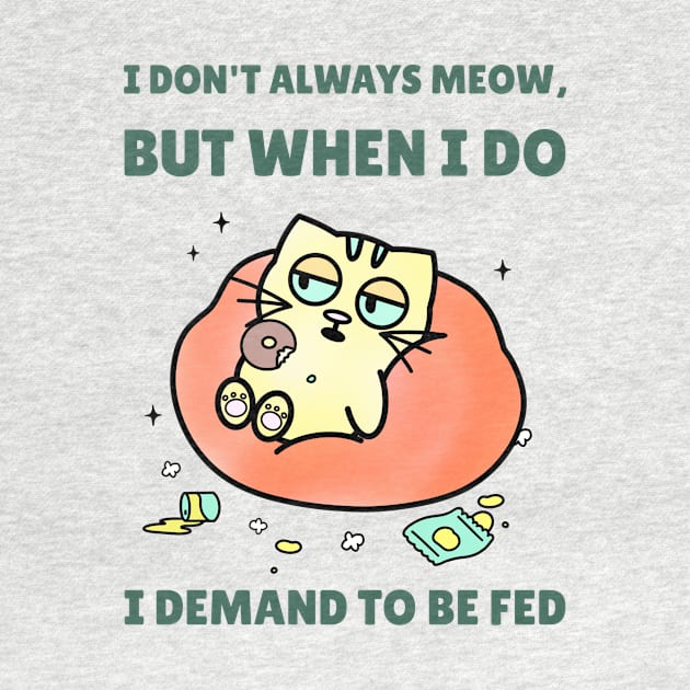 I DONT ALWAYS MEOW, BUT WHEN I DO I DEMAND TO BE FED by TeeBarn